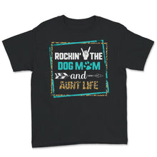 Load image into Gallery viewer, Dog Mom Aunt Life Shirt, Rockin' The Dog Mom And Aunt Life, Dog Mom,