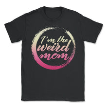 Load image into Gallery viewer, Mom Shirt, I'm The Weird Mom Tee, Mother's Day Gift Funny New Mom, - Unisex T-Shirt - Black