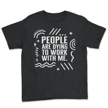 Load image into Gallery viewer, Embalmer Shirt, People Are Dying To Work With Me Tee, Funny Embalmer - Youth Tee - Black