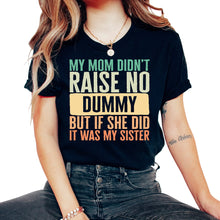 Load image into Gallery viewer, Sister Shirt, My Mom Didn't Raise No Dummy But If She Dad Tee, Sister - Unisex T-Shirt - Black