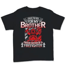 Load image into Gallery viewer, Firefighter Sister Shirt I Back The Red For My Brother Proud Sis of