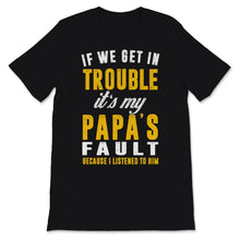 Load image into Gallery viewer, Funny Grandpa Papa Shirt If We Get In Trouble It's Papa's Fault