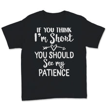 Load image into Gallery viewer, If You Think I'm Short Shirt You Should See My Patience Hippie Funny