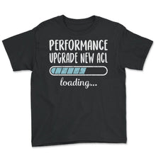 Load image into Gallery viewer, Performance Upgrade New Acl Loading T Shirt - Youth Tee - Black