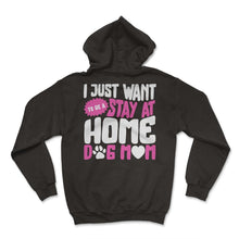 Load image into Gallery viewer, I Just Want To Be A Stay At Home Dog Mom Shirt, Dog Lover Owner Gift - Hoodie - Black