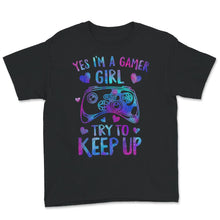Load image into Gallery viewer, Gamer Girl Shirt, Yes I'm A Gamer Girl Try To Keep Up T shirt, Funny