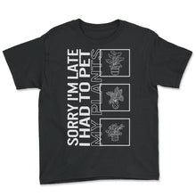 Load image into Gallery viewer, Sorry I'm Late I Had To Pet My Plants, Garden Plant Gardening Lover - Youth Tee - Black