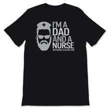 Load image into Gallery viewer, I'm A Dad And Nurse Nothing Scares Me Shirt Nursing School Birthday