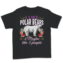 Load image into Gallery viewer, Polar Bear Shirt, I Like Polar Bears And Maybe Like 3 People, Spirit