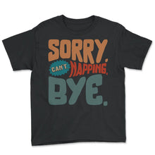 Load image into Gallery viewer, Napping Shirt, Sorry Can't Napping Bye, Funny Napping Lover Lazy Gift - Youth Tee - Black