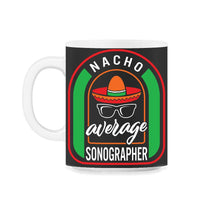 Load image into Gallery viewer, Nacho Average Sonographer Mexican Fiesta T Shirt - 11oz Mug - Black on White
