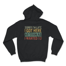 Load image into Gallery viewer, Sorry I'm Late I Got Here As Soon As I Wanted To Shirt, I'm Late
