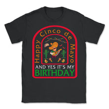 Load image into Gallery viewer, Happy Cinco De Mayo Shirt, Yes It's My Birthday Down To May 5th - Unisex T-Shirt - Black