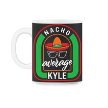 Load image into Gallery viewer, Nacho Average Kyle Mexican Fiesta T Shirt - 11oz Mug - Black on White