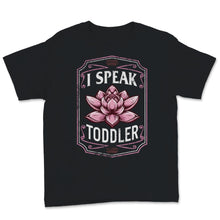 Load image into Gallery viewer, I Speak Toddler Shirt, Mother's Day Gift, Floral New Mom TShirt, New