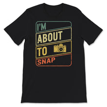 Load image into Gallery viewer, I'm About To Snap, Photographer Gift, Camera Tee, Camera Lover,
