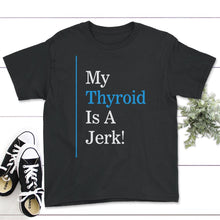 Load image into Gallery viewer, My Thyroid Is A Jerk, Hashimoto Thyroid Disease Awareness Shirt, - Youth Tee - Black