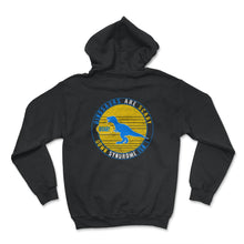 Load image into Gallery viewer, Dinosaurs Are Scary Down Syndrome Isn't Shirt, Trisomy 21, Funny - Hoodie - Black