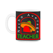 Load image into Gallery viewer, Cinco De Mayo Shirt, Nacho Average Teacher, May 15 Mexican Fiesta - 11oz Mug - Black on White