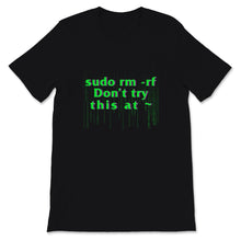Load image into Gallery viewer, Funny Sysadmin Shirt, sudo rm -rf Don't Try This at Command Line