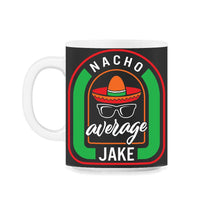 Load image into Gallery viewer, Nacho Average Jake Mexican Fiesta T Shirt - 11oz Mug - Black on White
