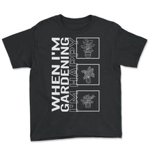 Load image into Gallery viewer, When I'm Gardening I'm Happy, Garden Plant Gardening Lover Botanist - Youth Tee - Black