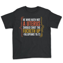Load image into Gallery viewer, Pro Choice Shirt, He Who Hath Not A Uterus Funny Tee, Girl Power - Youth Tee - Black