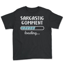 Load image into Gallery viewer, Sarcastic Comment Loading T Shirt - Youth Tee - Black
