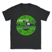 Load image into Gallery viewer, St. Patricks Day Shirt, I Put She In Shenanigans, Irish Lucky Lover - Unisex T-Shirt - Black