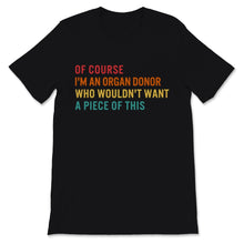 Load image into Gallery viewer, Vintage Transplant Of Course I'm An Organ Donor Who Wouldn't Want A