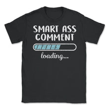 Load image into Gallery viewer, Smart Ass Comment Loading T Shirt - Unisex T-Shirt - Black