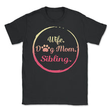 Load image into Gallery viewer, Wife Dog Mom Sibling T Shirt Dog Lover Gift Mothers Day - Unisex T-Shirt - Black