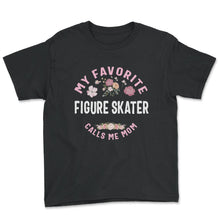 Load image into Gallery viewer, My Favorite Figure Skater Calls Me Mom T Shirt - Youth Tee - Black