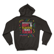 Load image into Gallery viewer, Unapologetically Dope And Beautiful Black Teacher Shirt, Black - Hoodie - Black