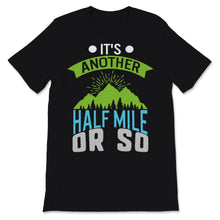 Load image into Gallery viewer, It's Another Half Mile Shirt Hiking Mountains Hiker Climber Adventure