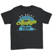 Load image into Gallery viewer, Alaska Shirt, Oh Ship It's An Alaskan Trip Tee, Cruise Ship, Northern - Youth Tee - Black