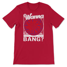 Load image into Gallery viewer, 4th Of July Shirt, Wanna Bang Fireworks USA Independence Day Freedom - Unisex T-Shirt - Red