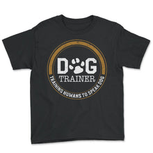 Load image into Gallery viewer, Service Dog Shirt, Dog Trainer Training Humans To Speak Dog, Pet Dog - Youth Tee - Black