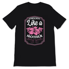 Load image into Gallery viewer, Homeschool Mom Shirt Homeschool Like Mother Mama Floral Home School