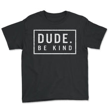Load image into Gallery viewer, Unity Day Shirt, Dude Be Kind Positive Quote Simple Tee, World - Youth Tee - Black