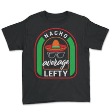 Load image into Gallery viewer, Nacho Average Lefty Mexican Fiesta T Shirt - Youth Tee - Black