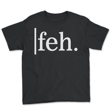 Load image into Gallery viewer, Funny Feh Yiddish Slang Word, Funny Jewish Holiday Gift, Disgusted - Youth Tee - Black