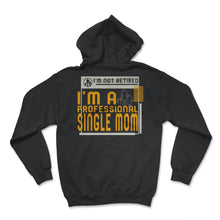 Load image into Gallery viewer, I'm Not Retired I'm A Professional Single Mom T Shirt - Hoodie - Black