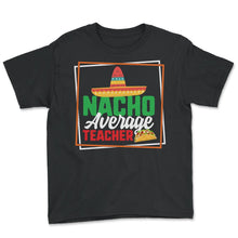 Load image into Gallery viewer, Cinco De Mayo Shirt, Nacho Average Teacher, May 15 Mexican Fiesta - Youth Tee - Black