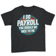 Load image into Gallery viewer, National Payroll Week Shirt, I Do Payroll Funny Tee, Payroll Maker - Youth Tee - Black