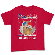 Load image into Gallery viewer, 4th Of July Shirt, Proud To Be An Americat USA Flag Sunglasses Cat - Youth Tee - Red