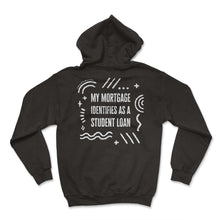 Load image into Gallery viewer, Mortgage Shirt, My Mortgage Identifies As A Student Loan Funny Tee, - Hoodie - Black