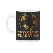 Load image into Gallery viewer, Global Warming Awareness Day There Is No Plan B Planet Be Climate - 11oz Mug - Black on White