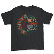 Load image into Gallery viewer, Mom Shirt, Having A Weird Mom Mother's Day Funny Sunflower New Mom - Youth Tee - Black