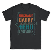 Load image into Gallery viewer, Husband Daddy Protector Hero Carpenter Shirt Fathers Day Men Gift - Unisex T-Shirt - Black